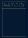 Geschichte Der Firma Gebrüder Sulzer: Winterthur Und Ludwigshafen A. Rh. (Softcover Reprint of the Original 1st 1910)