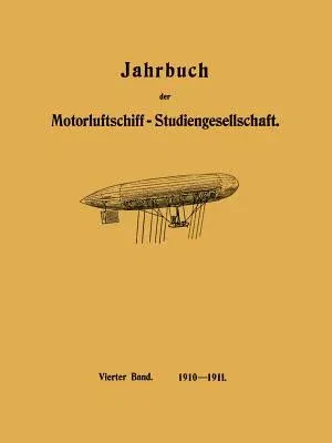 Jahrbuch Der Motorluftschiff-Studiengesellschaft: Vierter Band 1910-1911 (Softcover Reprint of the Original 1st 1911)