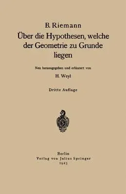 Über Die Hypothesen, Welche Der Geometrie Zu Grunde Liegen (3. Aufl. 1923)