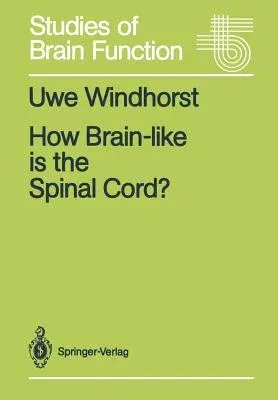 How Brain-Like Is the Spinal Cord?: Interacting Cell Assemblies in the Nervous System (Softcover Reprint of the Original 1st 1988)