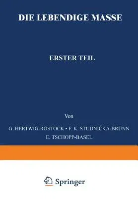 Die Lebendige Masse: Erster Teil Allgemeine Mikroskopische Anatomie Und Organisation Der Lebendigen Masse (Softcover Reprint of the Original 1st 1929)