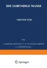 Die Lebendige Masse: Erster Teil Allgemeine Mikroskopische Anatomie Und Organisation Der Lebendigen Masse (Softcover Reprint of the Original 1st 1929)