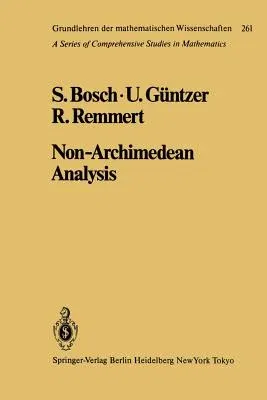 Non-Archimedean Analysis: A Systematic Approach to Rigid Analytic Geometry (Softcover Reprint of the Original 1st 1984)