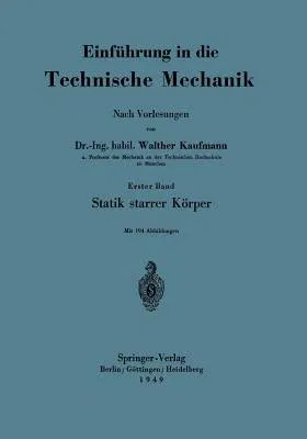 Einführung in Die Technische Mechanik Nach Vorlesungen: Erster Band: Statik Starrer Körper (1949)