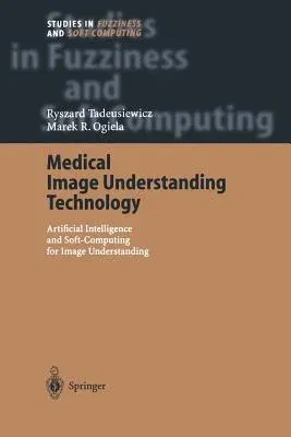 Medical Image Understanding Technology: Artificial Intelligence and Soft-Computing for Image Understanding (Softcover Reprint of the Original 1st 2004