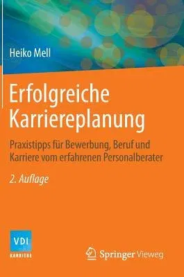 Erfolgreiche Karriereplanung: Praxistipps Für Bewerbung, Beruf Und Karriere Vom Erfahrenen Personalberater (2. Aufl. 2014)