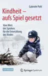 Kindheit - Aufs Spiel Gesetzt: Vom Wert Des Spielens Für Die Entwicklung Des Kindes (4. Aufl. 2014)