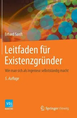 Leitfaden Für Existenzgründer: Wie Man Sich ALS Ingenieur Selbstständig Macht (5. Aufl. 2014)