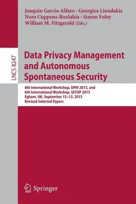 Data Privacy Management and Autonomous Spontaneous Security: 8th International Workshop, Dpm 2013, and 6th International Workshop, Setop 2013, Egham,