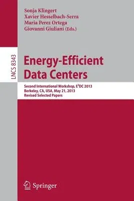 Energy-Efficient Data Centers: Second International Workshop, E²dc 2013, Berkeley, Ca, Usa, May 21, 2013. Revised Selected Papers (2014)