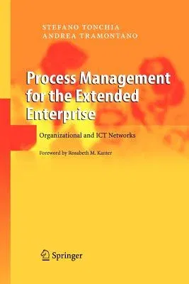 Process Management for the Extended Enterprise: Organizational and Ict Networks (Softcover Reprint of the Original 1st 2004)