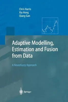 Adaptive Modelling, Estimation and Fusion from Data: A Neurofuzzy Approach (Softcover Reprint of the Original 1st 2002)