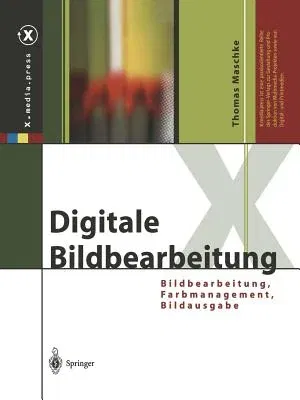 Digitale Bildbearbeitung: Bildbearbeitung, Farbmanagement, Bildausgabe (2004)