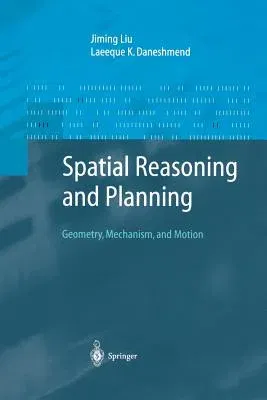 Spatial Reasoning and Planning: Geometry, Mechanism, and Motion (Softcover Reprint of the Original 1st 2004)