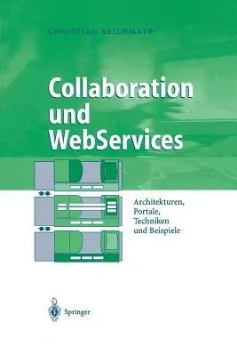 Collaboration Und Webservices: Architekturen, Portale, Techniken Und Beispiele (Softcover Reprint of the Original 1st 2003)