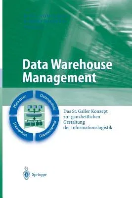 Data Warehouse Management: Das St. Galler Konzept Zur Ganzheitlichen Gestaltung Der Informationslogistik (Softcover Reprint of the Original 1st 2003)