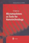 Micromachines as Tools for Nanotechnology (Softcover Reprint of the Original 1st 2003)