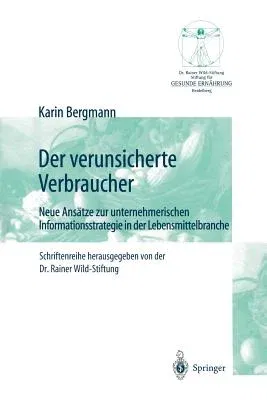 Der Verunsicherte Verbraucher: Neue Ansätze Zur Unternehmerischen Informationsstrategie in Der Lebensmittelbranche (Softcover Reprint of the Original