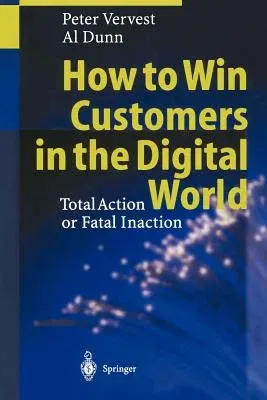 How to Win Customers in the Digital World: Total Action or Fatal Inaction (Softcover Reprint of the Original 1st 2000)