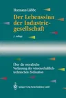 Der Lebenssinn Der Industriegesellschaft: Über Die Moralische Verfassung Der Wissenschaftlich-Technischen Zivilisation (Softcover Reprint of the Origi