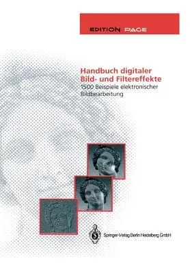 Handbuch Digitaler Bild- Und Filtereffekte: 1500 Beispiele Elektronischer Bildbearbeitung (Softcover Reprint of the Original 1st 1993)