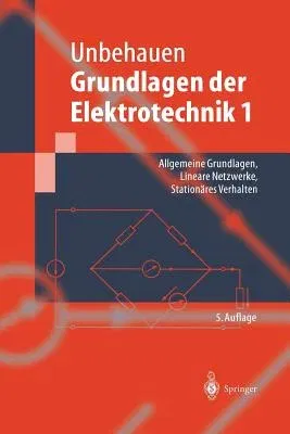 Grundlagen Der Elektrotechnik 1: Allgemeine Grundlagen, Lineare Netzwerke, Stationäres Verhalten (5. Aufl. 1999)