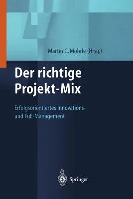 Der Richtige Projekt-Mix: Erfolgsorientiertes Innovations-Und Fue-Management (Softcover Reprint of the Original 1st 1999)