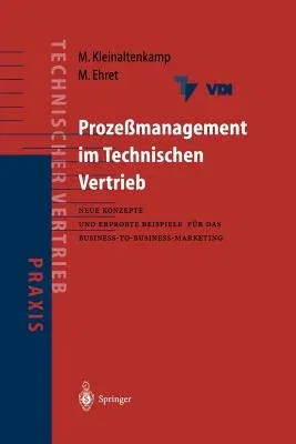 Prozeßmanagement Im Technischen Vertrieb: Neue Konzepte Und Erprobte Beispiele Für Das Business-To-Business Marketing (Softcover Reprint of the Origin