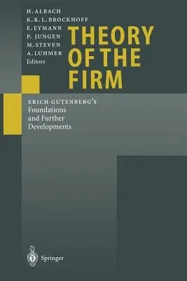 Theory of the Firm: Erich Gutenberg's Foundations and Further Developments (Softcover Reprint of the Original 1st 2000)