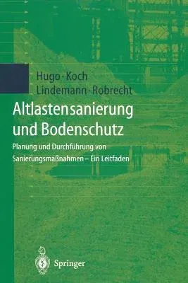 Altlastensanierung Und Bodenschutz: Planung Und Durchführung Von Sanierungsmaßnahmen -- Ein Leitfaden (Softcover Reprint of the Original 1st 1999)