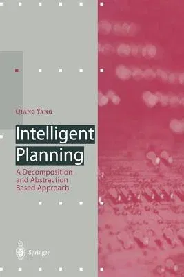 Intelligent Planning: A Decomposition and Abstraction Based Approach (Softcover Reprint of the Original 1st 1997)