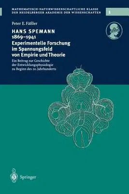 Hans Spemann 1869-1941 Experimentelle Forschung Im Spannungsfeld Von Empirie Und Theorie: Ein Beitrag Zur Geschichte Der Entwicklungsphysiologie Zu Be