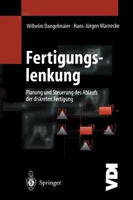 Fertigungslenkung: Planung Und Steuerung Des Ablaufs Der Diskreten Fertigung (Softcover Reprint of the Original 1st 1997)