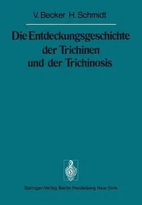 Die Entdeckungsgeschichte Der Trichinen Und Der Trichinosis (Softcover Reprint of the Original 1st 1975)