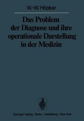 Das Problem Der Diagnose Und Ihre Operationale Darstellung in Der Medizin (Softcover Reprint of the Original 1st 1977)