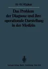 Das Problem Der Diagnose Und Ihre Operationale Darstellung in Der Medizin (Softcover Reprint of the Original 1st 1977)