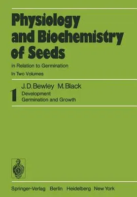 Physiology and Biochemistry of Seeds in Relation to Germination: 1 Development, Germination, and Growth (Softcover Reprint of the Original 1st 1978)