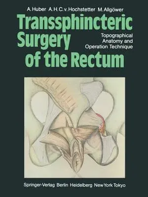 Transsphincteric Surgery of the Rectum: Topographical Anatomy and Operation Technique (Softcover Reprint of the Original 1st 1984)