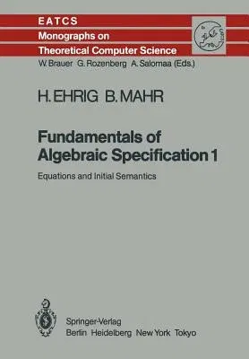 Fundamentals of Algebraic Specification 1: Equations and Initial Semantics (Softcover Reprint of the Original 1st 1985)