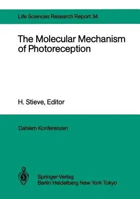 The Molecular Mechanism of Photoreception: Report of the Dahlem Workshop on the Molecular Mechanism of Photoreception Berlin 1984, November 25-30 (Softcov