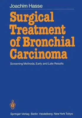 Surgical Treatment of Bronchial Carcinoma: Screening Methods, Early and Late Results (Softcover Reprint of the Original 1st 1986)