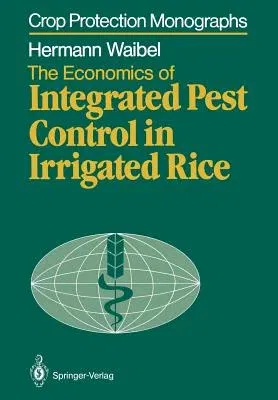 The Economics of Integrated Pest Control in Irrigated Rice: A Case Study from the Philippines (Softcover Reprint of the Original 1st 1986)