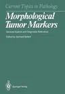 Morphological Tumor Markers: General Aspects and Diagnostic Relevance (Softcover Reprint of the Original 1st 1987)