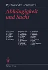 Abhängigkeit Und Sucht: Band 3: Abhängigkeit Und Sucht (3. Aufl. 1987. Softcover Reprint of the Original 3rd 1987)