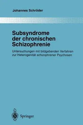 Subsyndrome Der Chronischen Schizophrenie: Untersuchungen Mit Bildgebenden Verfahren Zur Heterogenität Schizophrener Psychosen (Softcover Reprint of t