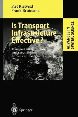 Is Transport Infrastructure Effective?: Transport Infrastructure and Accessibility: Impacts on the Space Economy (Softcover Reprint of the Original 1s