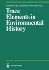 Trace Elements in Environmental History: Proceedings of the Symposium Held from June 24th to 26th, 1987, at Göttingen (Softcover Reprint of the Origin