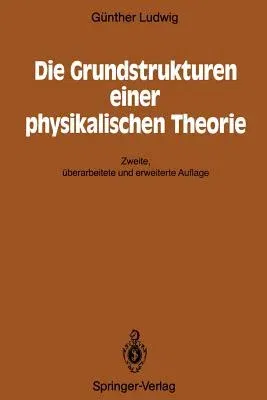 Die Grundstrukturen Einer Physikalischen Theorie (2. Aufl. 1990. Softcover Reprint of the Original 2nd 1990)