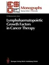 Lymphohaematopoietic Growth Factors in Cancer Therapy (Softcover Reprint of the Original 1st 1990)