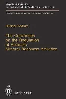 The Convention on the Regulation of Antarctic Mineral Resource Activities: An Attempt to Break New Ground (Softcover Reprint of the Original 1st 1991)